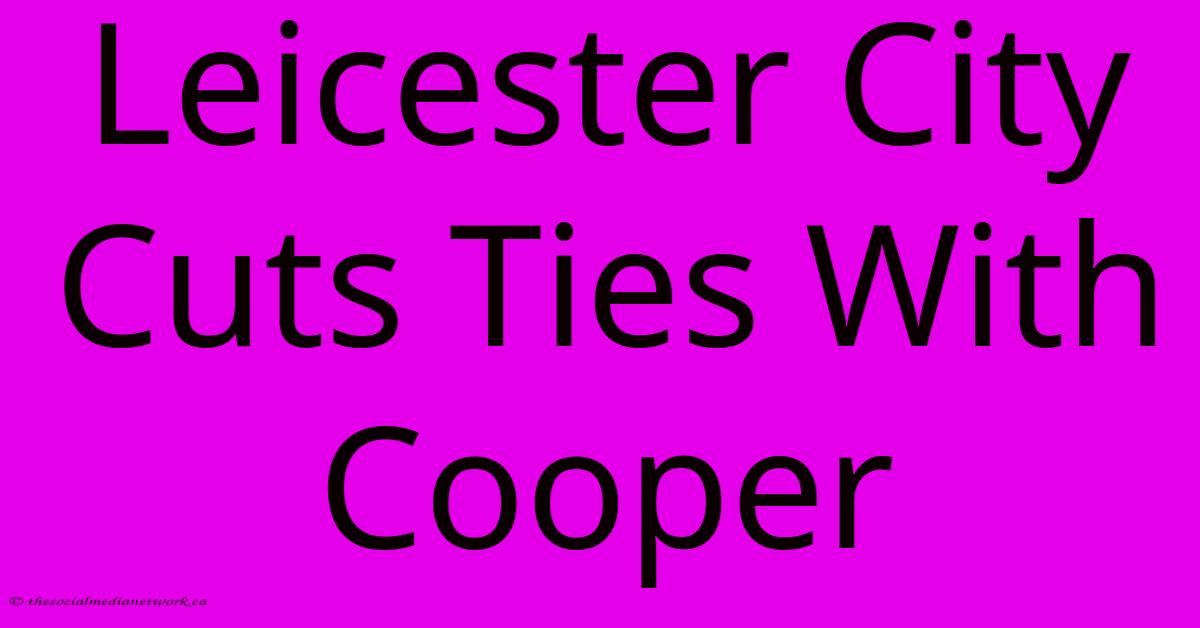 Leicester City Cuts Ties With Cooper