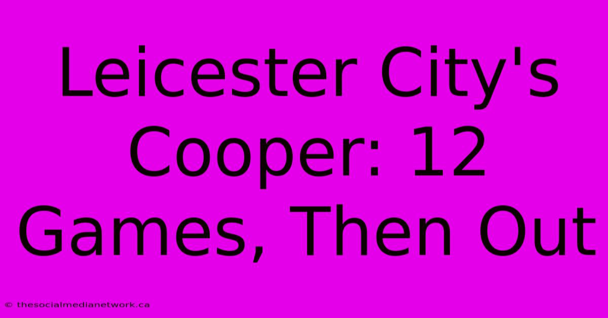 Leicester City's Cooper: 12 Games, Then Out