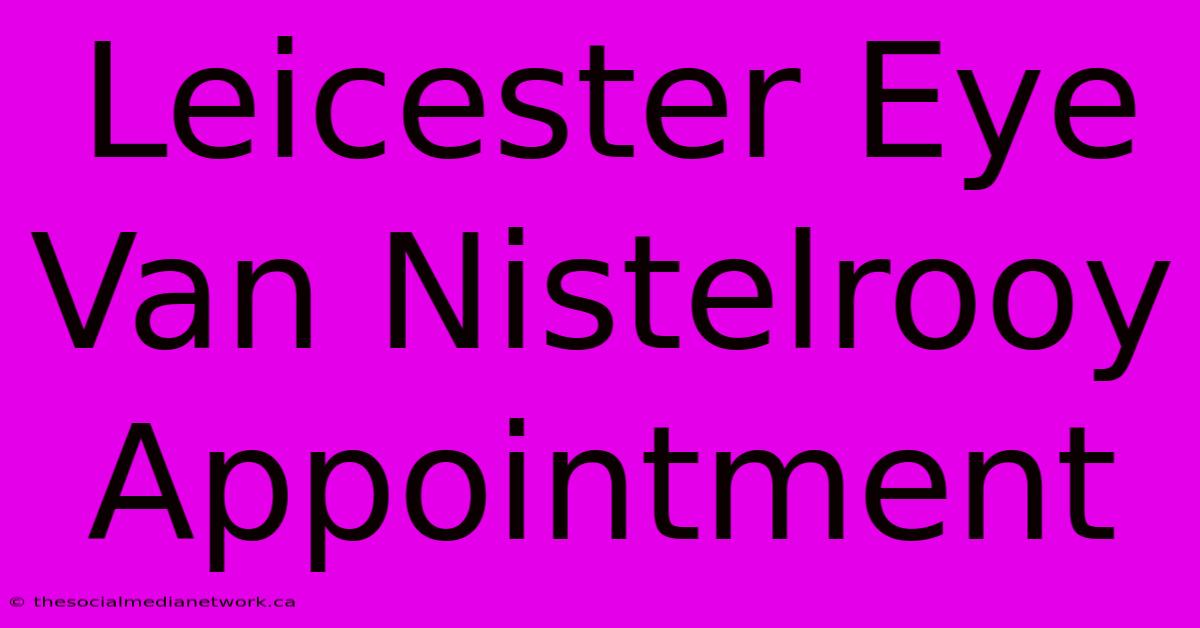 Leicester Eye Van Nistelrooy Appointment