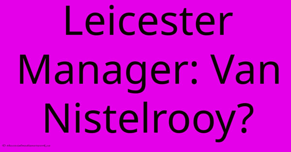 Leicester Manager: Van Nistelrooy?