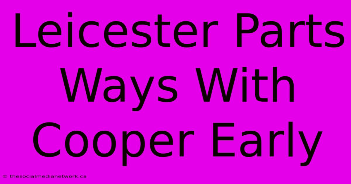 Leicester Parts Ways With Cooper Early