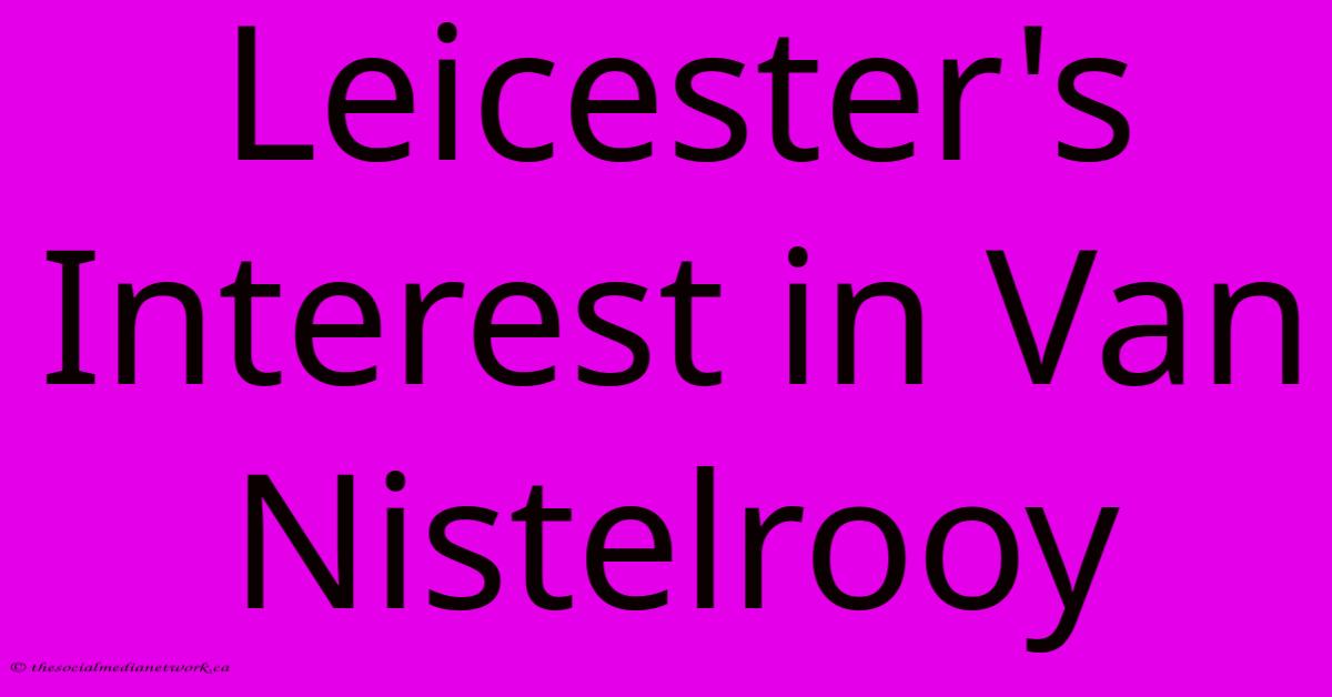 Leicester's Interest In Van Nistelrooy