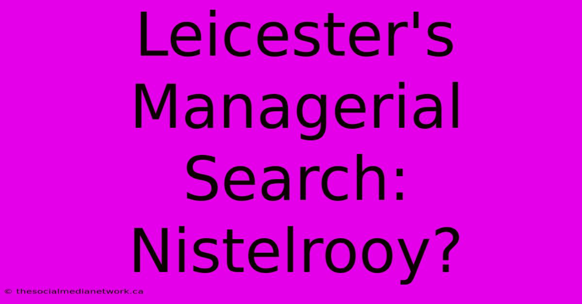 Leicester's Managerial Search: Nistelrooy?