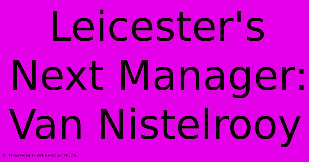 Leicester's Next Manager: Van Nistelrooy