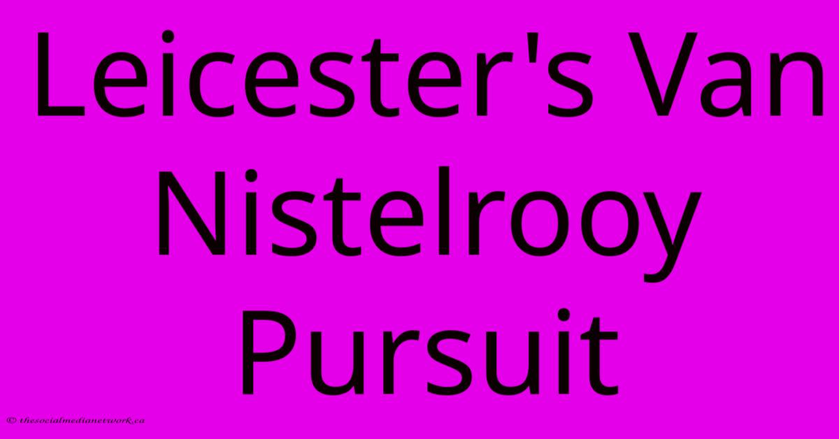 Leicester's Van Nistelrooy Pursuit