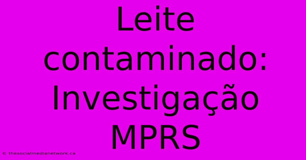 Leite Contaminado: Investigação MPRS