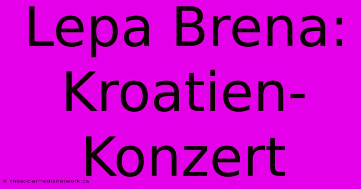 Lepa Brena: Kroatien-Konzert