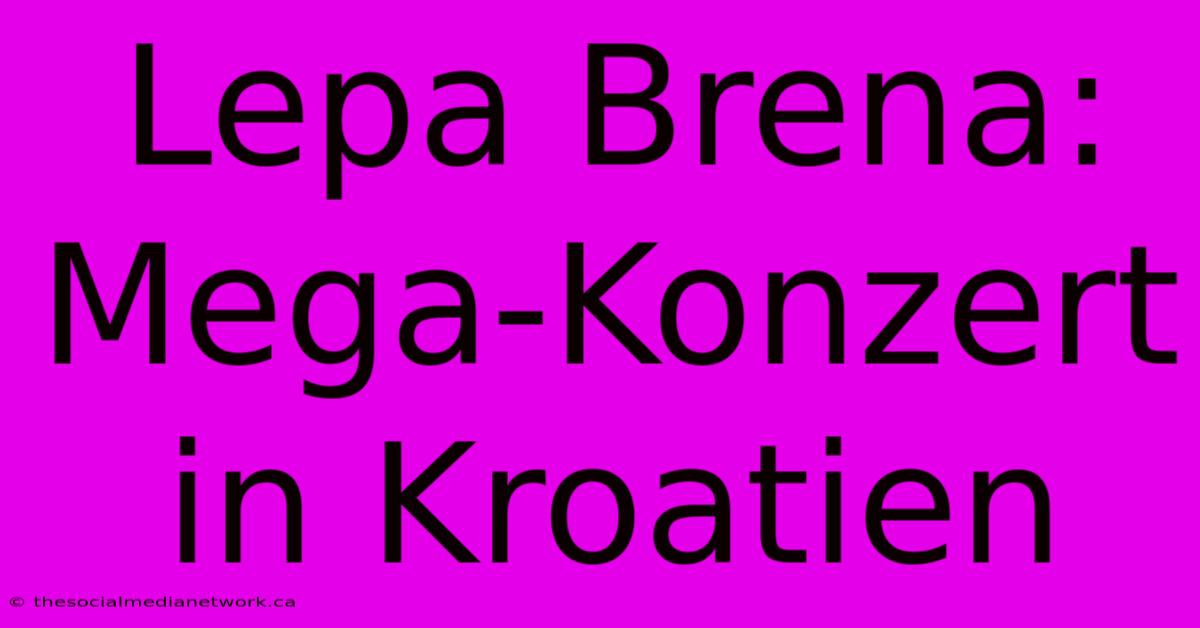 Lepa Brena: Mega-Konzert In Kroatien