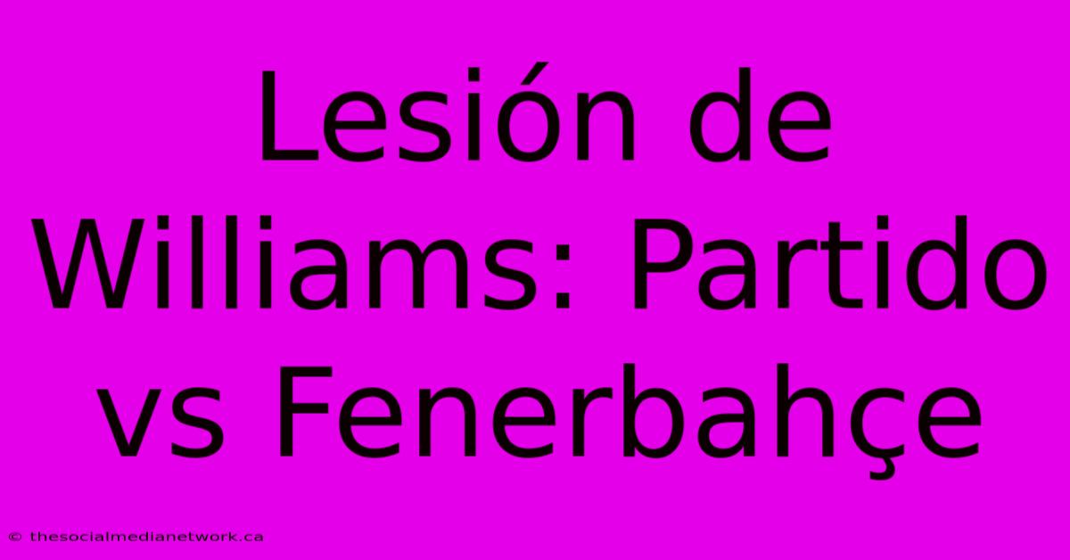 Lesión De Williams: Partido Vs Fenerbahçe