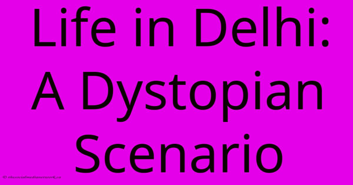 Life In Delhi: A Dystopian Scenario Life In Delhi: A Dystopian Scenario