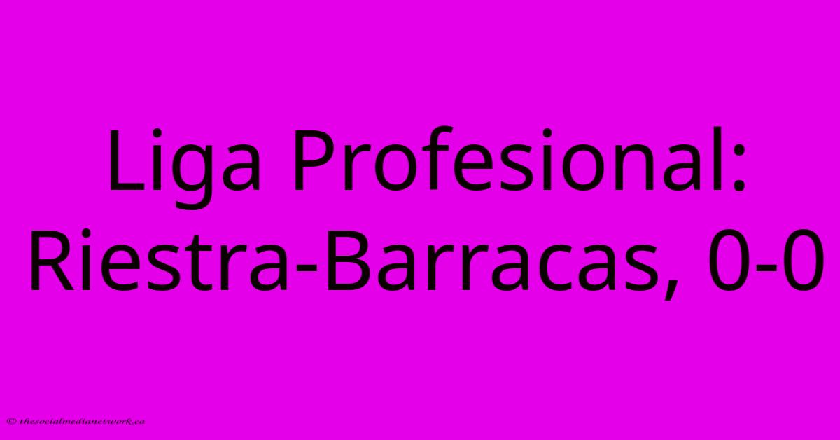Liga Profesional: Riestra-Barracas, 0-0 Liga Profesional: Riestra-Barracas, 0-0