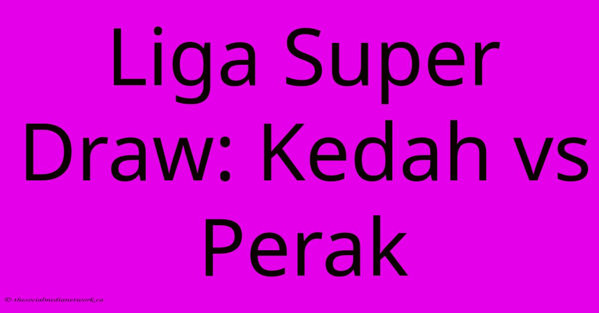 Liga Super Draw: Kedah Vs Perak