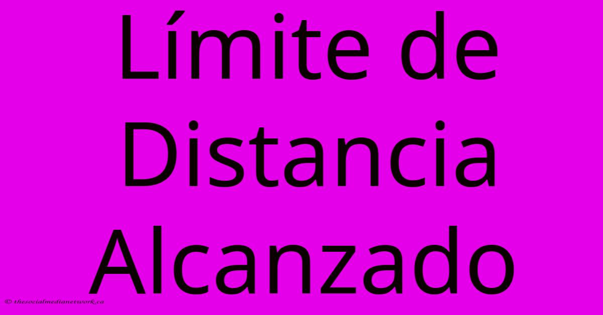 Límite De Distancia Alcanzado Límite De Distancia Alcanzado
