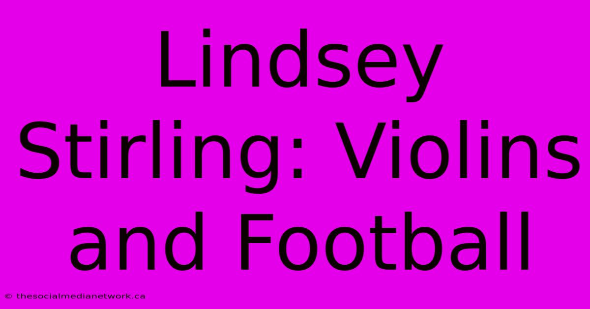 Lindsey Stirling: Violins And Football