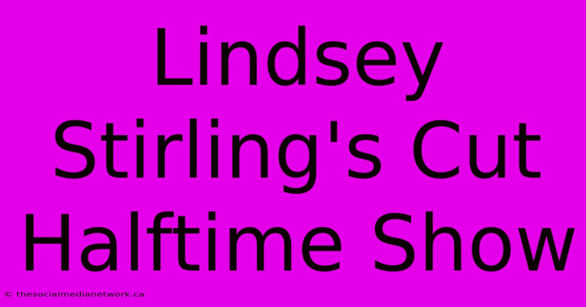 Lindsey Stirling's Cut Halftime Show