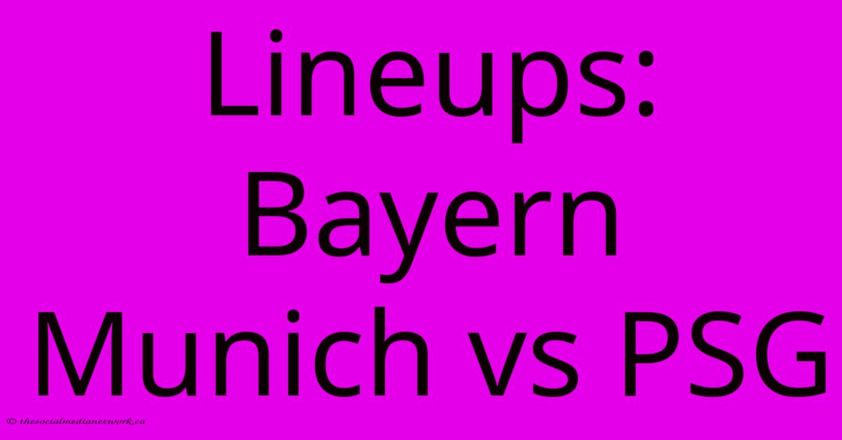 Lineups: Bayern Munich Vs PSG Lineups: Bayern Munich Vs PSG