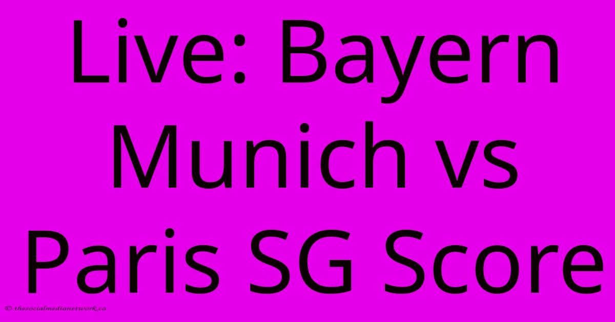 Live: Bayern Munich Vs Paris SG Score Live: Bayern Munich Vs Paris SG Score