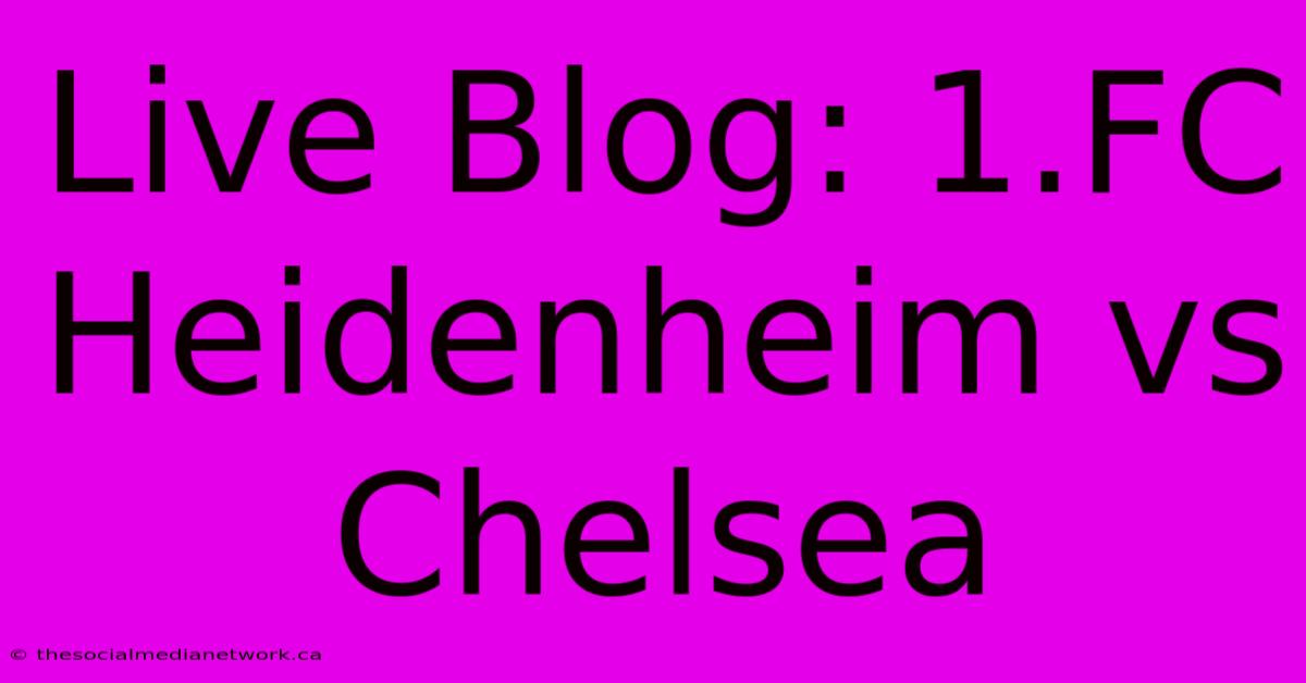 Live Blog: 1.FC Heidenheim Vs Chelsea