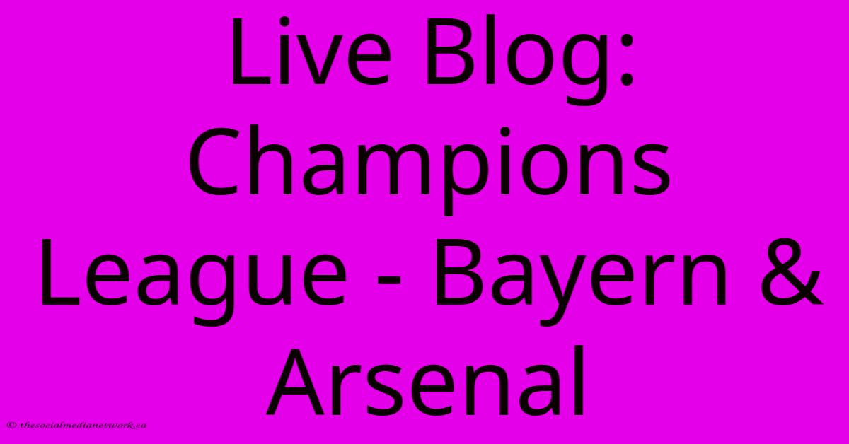 Live Blog: Champions League - Bayern & Arsenal Live Blog: Champions League - Bayern & Arsenal