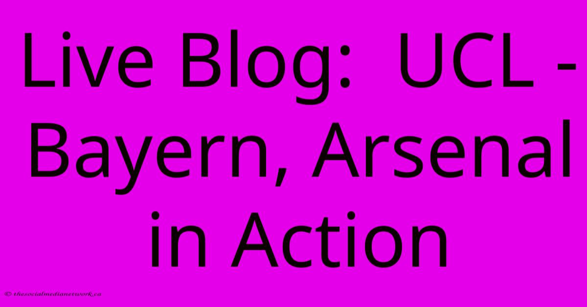 Live Blog: UCL - Bayern, Arsenal In Action Live Blog: UCL - Bayern, Arsenal In Action