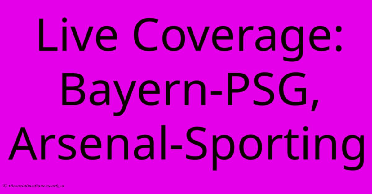 Live Coverage: Bayern-PSG, Arsenal-Sporting Live Coverage: Bayern-PSG, Arsenal-Sporting