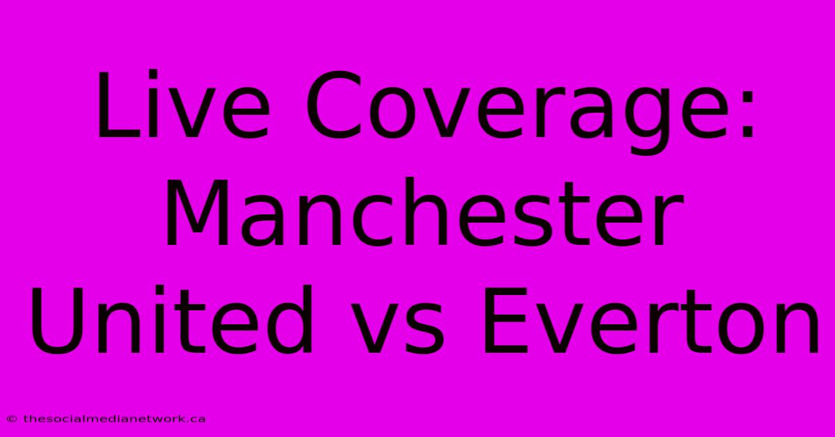 Live Coverage: Manchester United Vs Everton