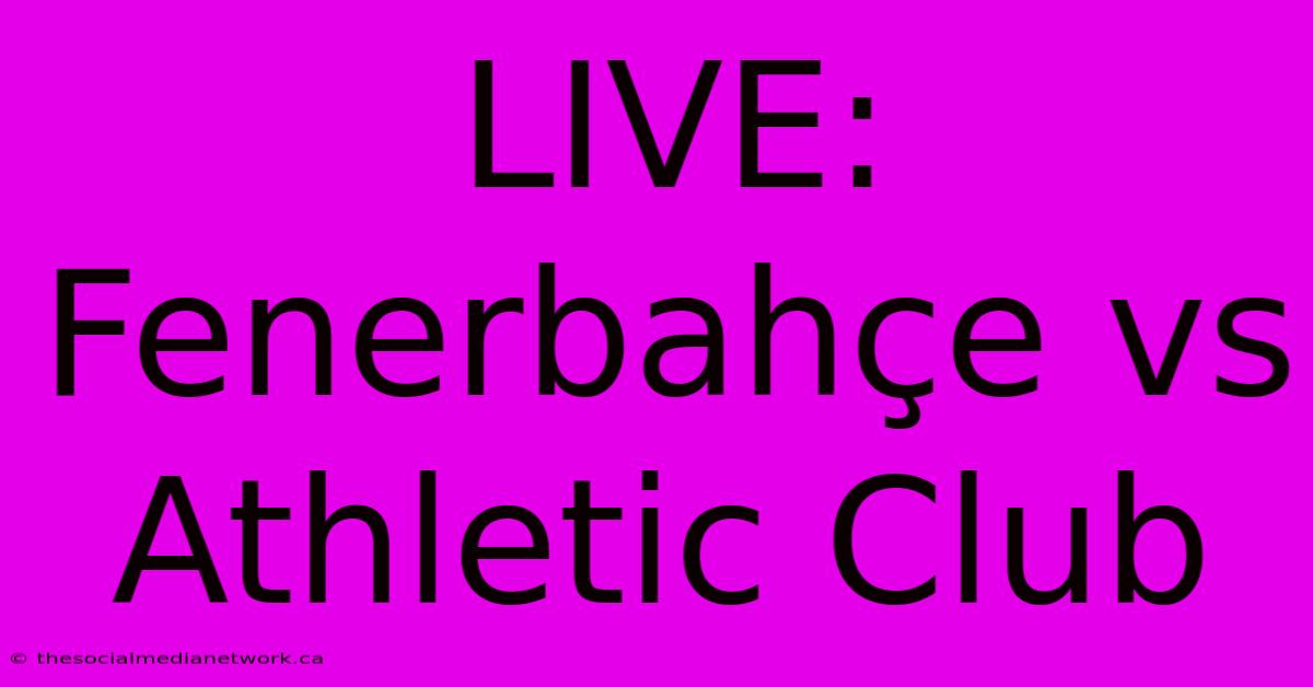 LIVE: Fenerbahçe Vs Athletic Club