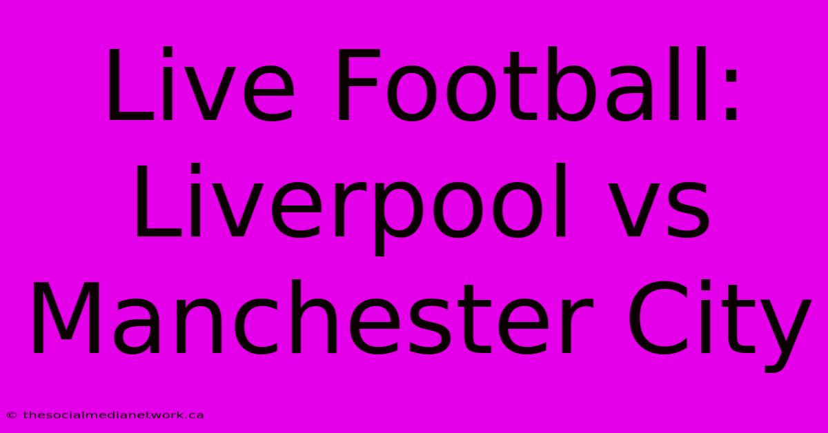 Live Football: Liverpool Vs Manchester City