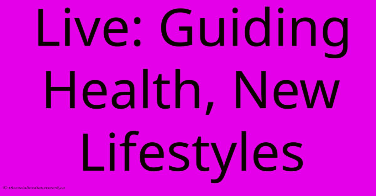 Live: Guiding Health, New Lifestyles Live: Guiding Health, New Lifestyles