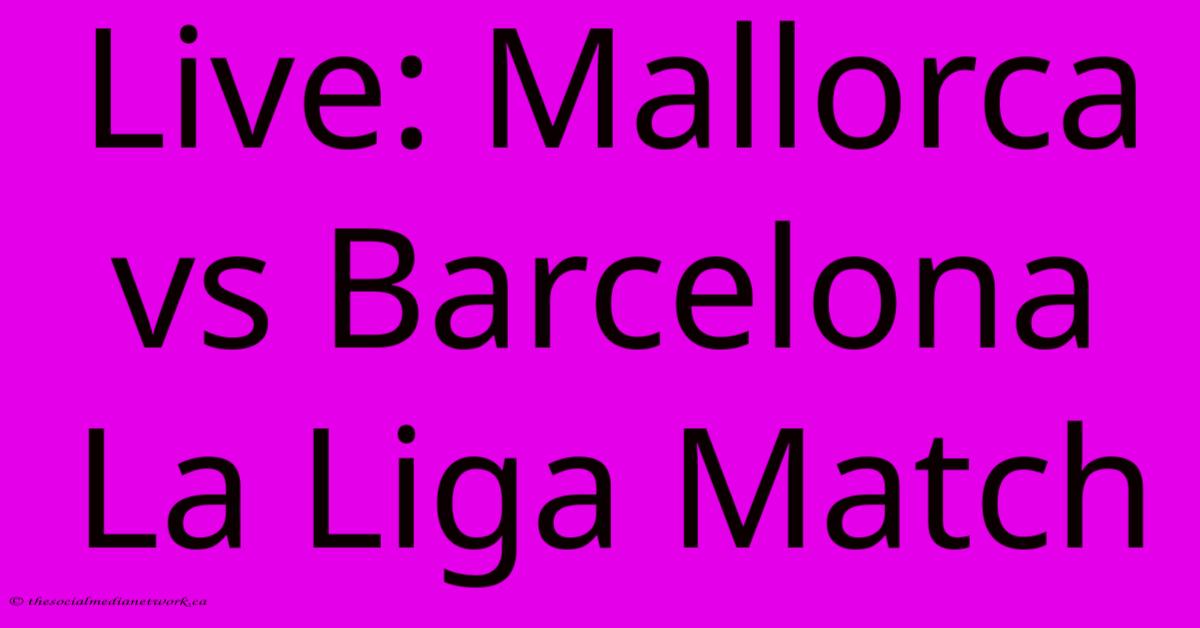 Live: Mallorca Vs Barcelona La Liga Match