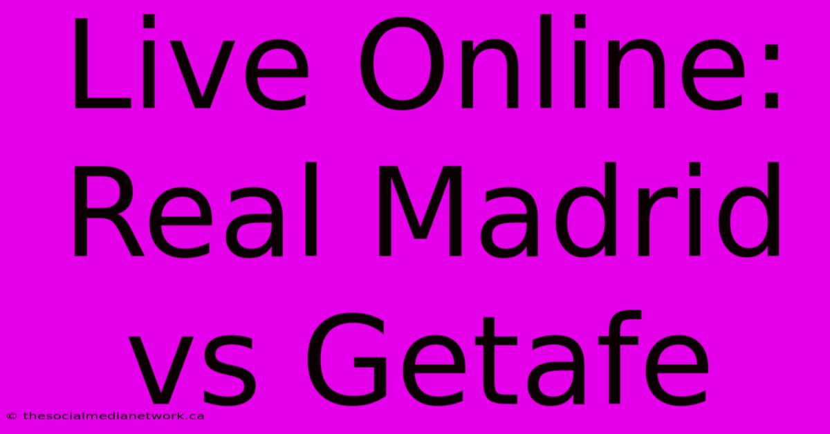 Live Online: Real Madrid Vs Getafe