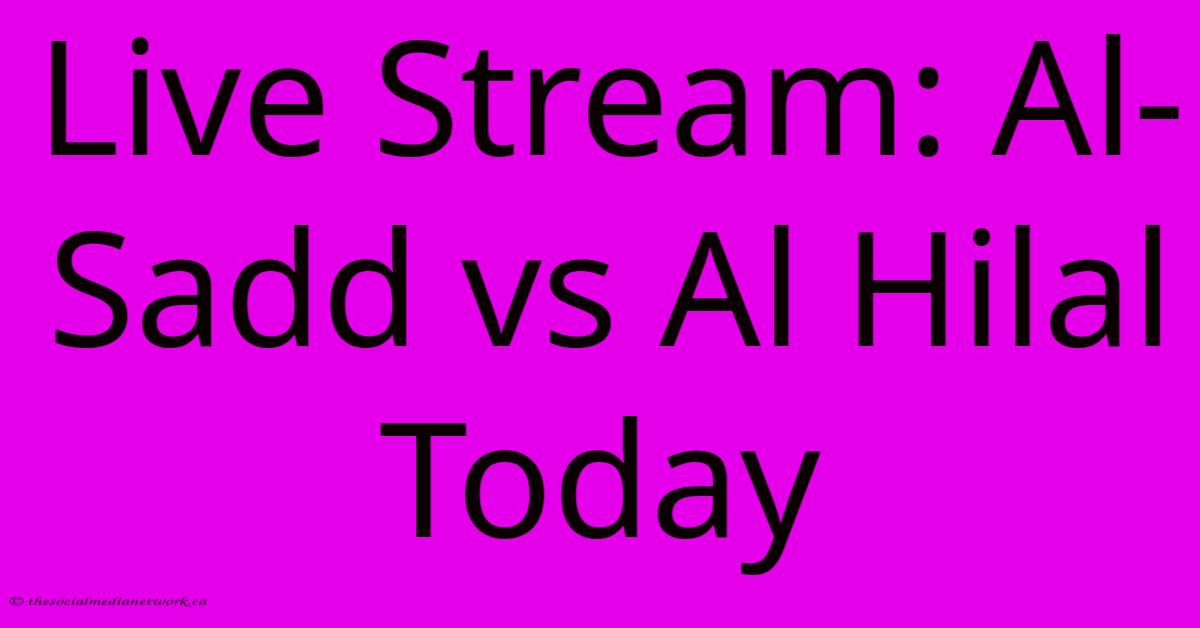 Live Stream: Al-Sadd Vs Al Hilal Today Live Stream: Al-Sadd Vs Al Hilal Today
