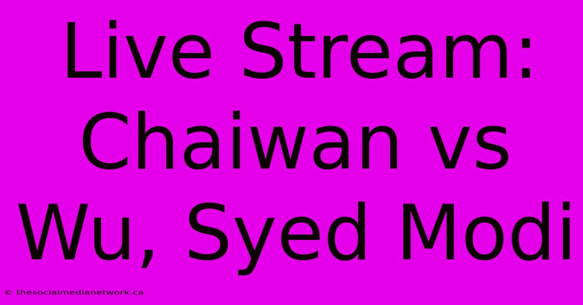 Live Stream: Chaiwan Vs Wu, Syed Modi