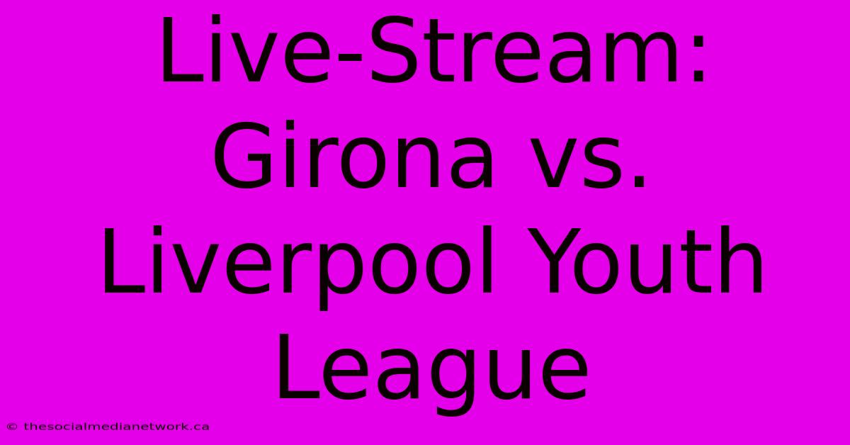 Live-Stream: Girona Vs. Liverpool Youth League