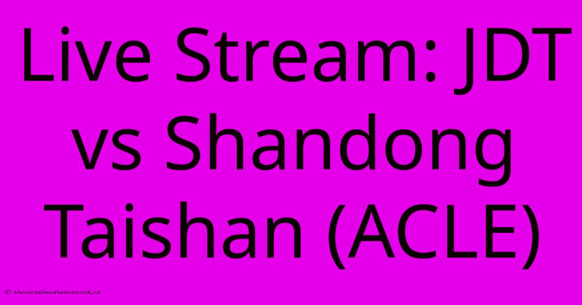 Live Stream: JDT Vs Shandong Taishan (ACLE) Live Stream: JDT Vs Shandong Taishan (ACLE)
