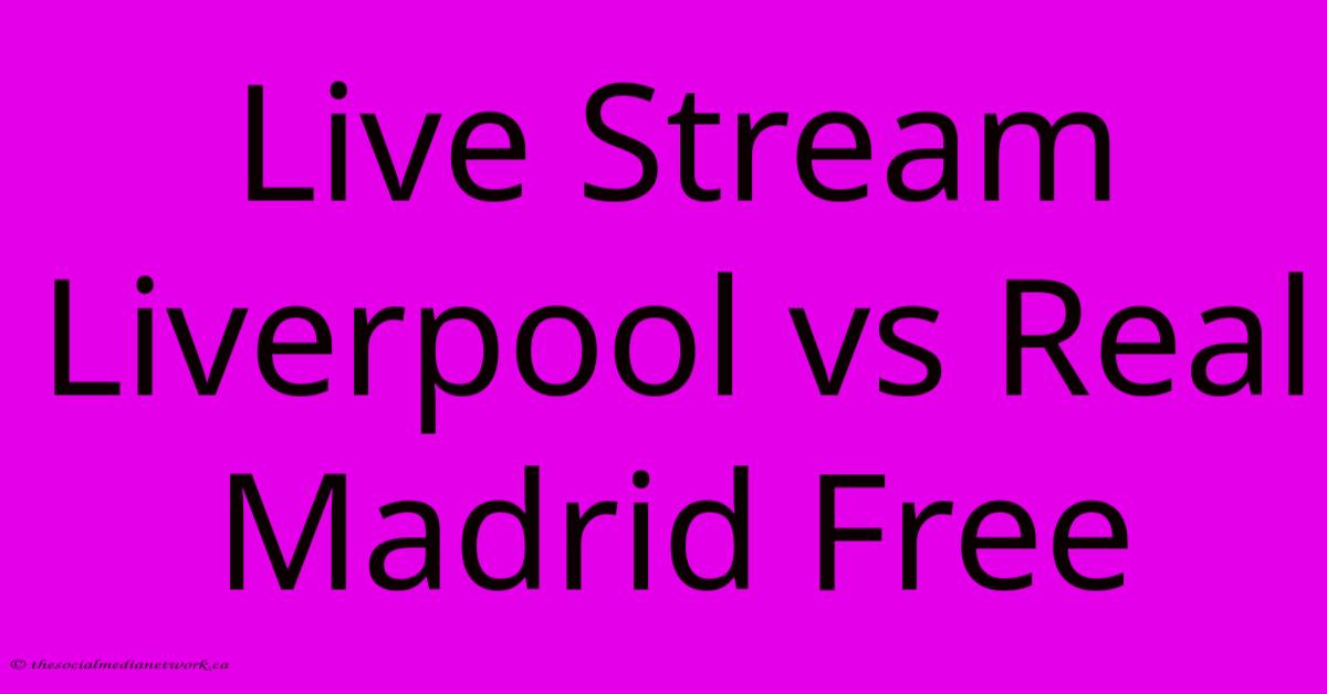 Live Stream Liverpool Vs Real Madrid Free