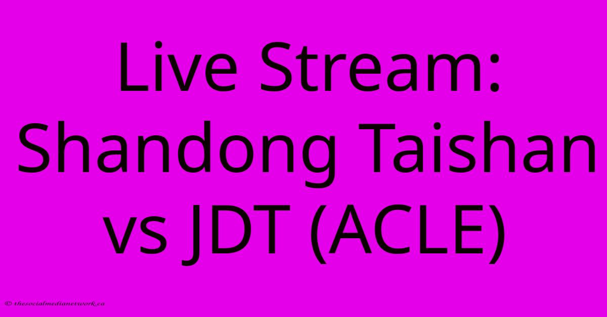 Live Stream: Shandong Taishan Vs JDT (ACLE) Live Stream: Shandong Taishan Vs JDT (ACLE)