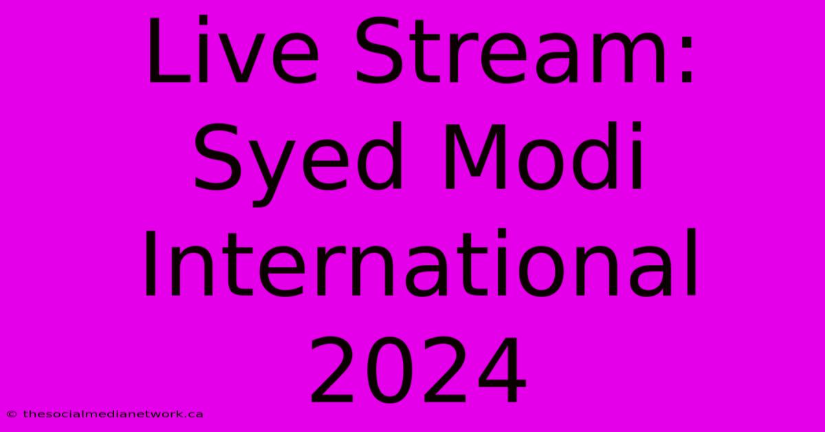 Live Stream: Syed Modi International 2024