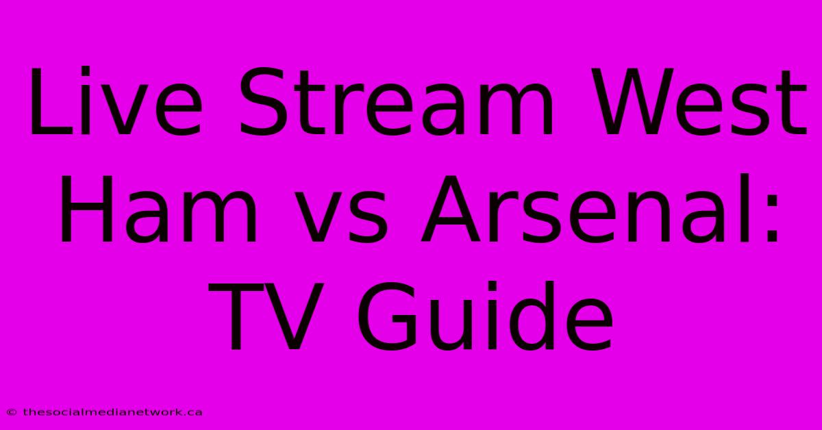 Live Stream West Ham Vs Arsenal: TV Guide