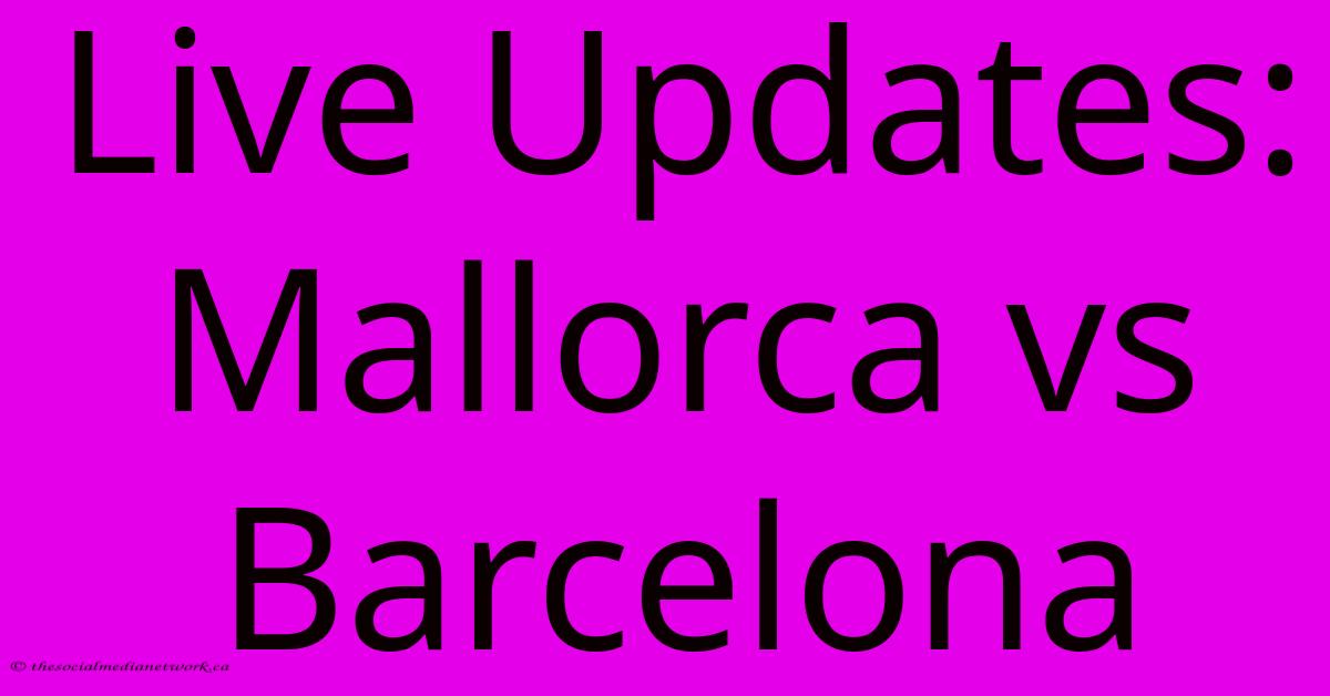 Live Updates: Mallorca Vs Barcelona