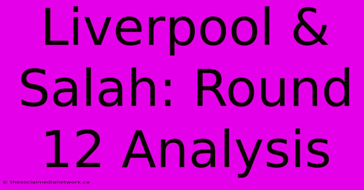 Liverpool & Salah: Round 12 Analysis