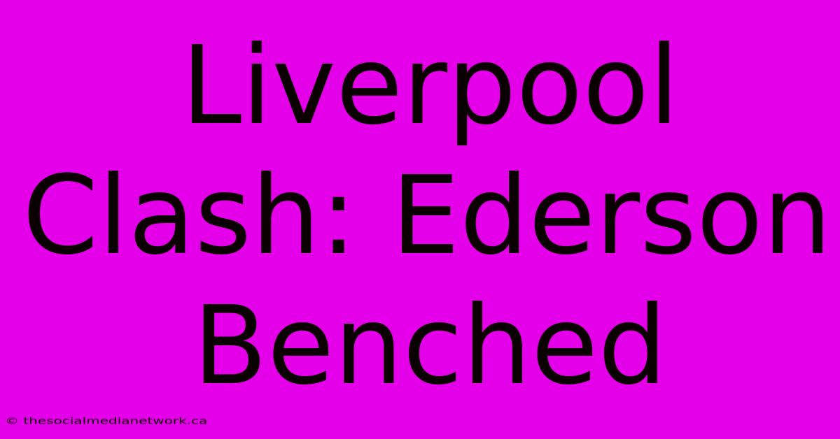 Liverpool Clash: Ederson Benched