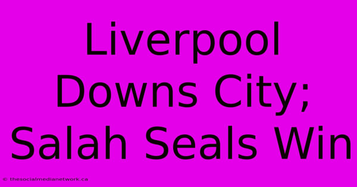 Liverpool Downs City; Salah Seals Win