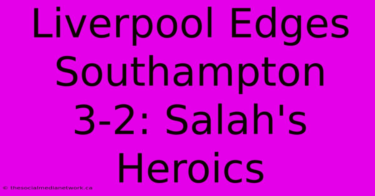 Liverpool Edges Southampton 3-2: Salah's Heroics