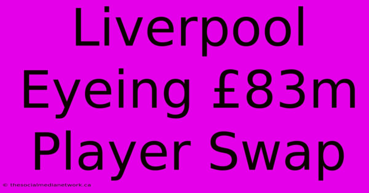 Liverpool Eyeing £83m Player Swap