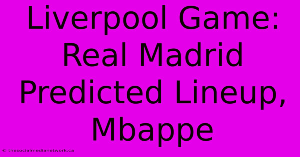 Liverpool Game: Real Madrid Predicted Lineup, Mbappe