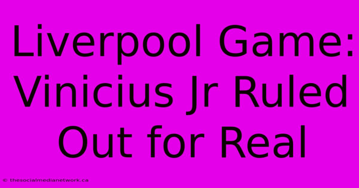 Liverpool Game: Vinicius Jr Ruled Out For Real