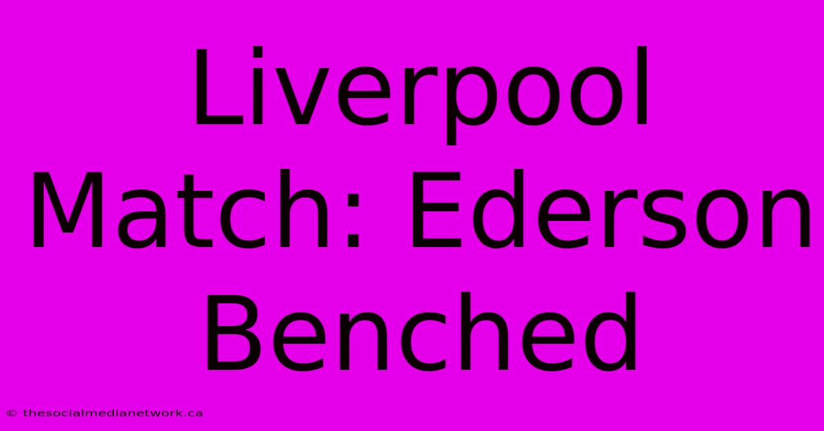 Liverpool Match: Ederson Benched