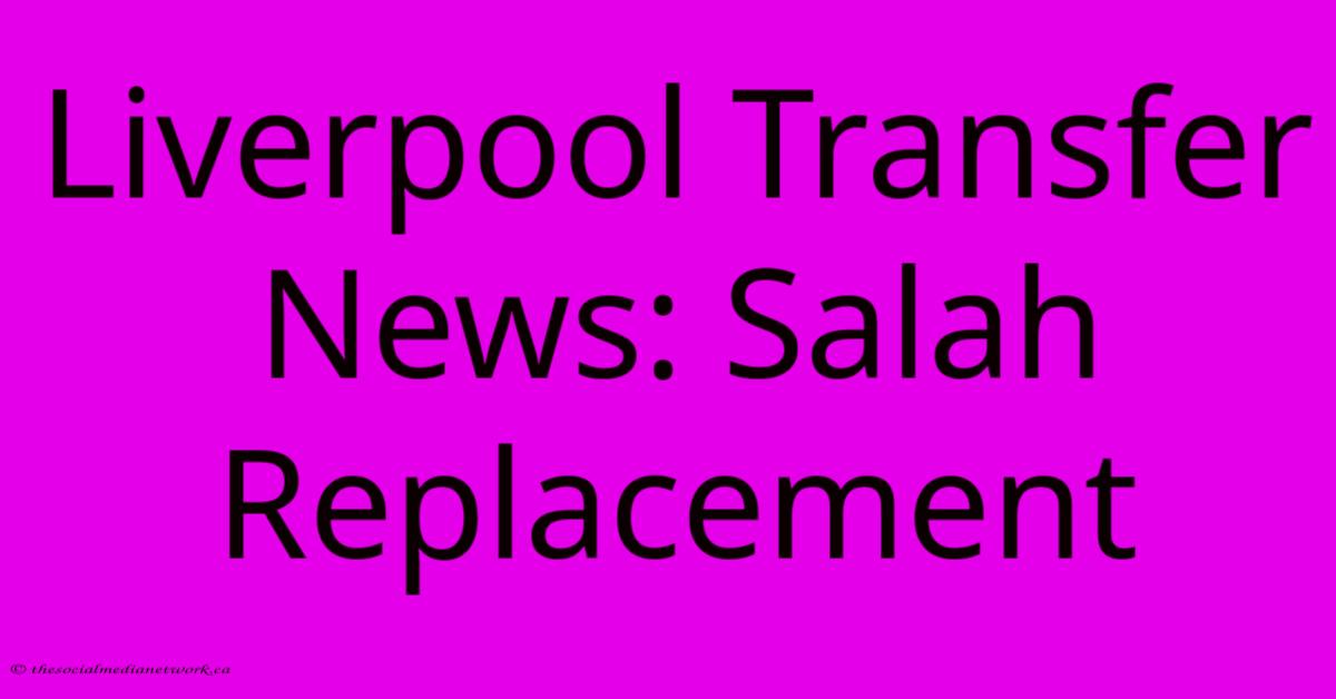 Liverpool Transfer News: Salah Replacement