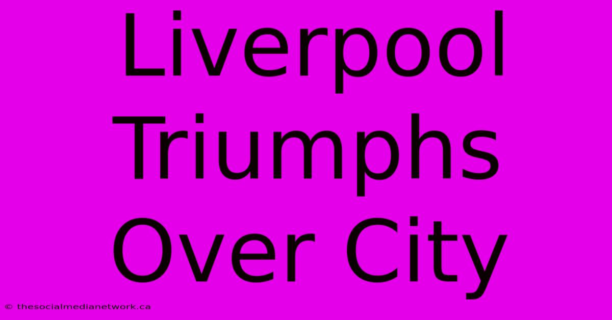 Liverpool Triumphs Over City